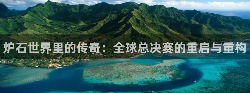 世界杯直播观看:炉石世界里的传奇:全球总决赛的重启与重构