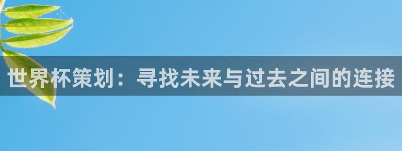 2026葡萄牙杯赛程表:世界杯策划:寻找未来与过去之间的连接